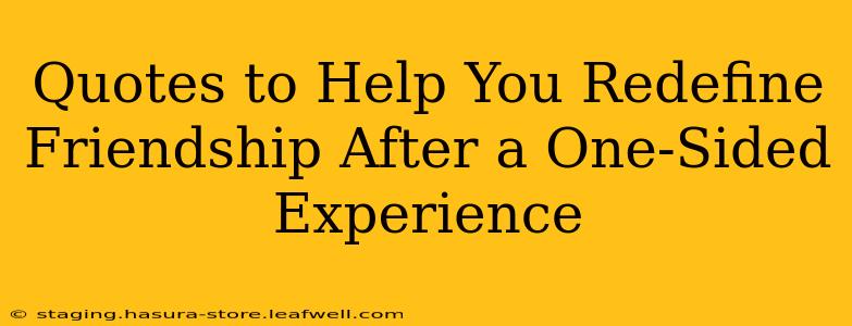 Quotes to Help You Redefine Friendship After a One-Sided Experience
