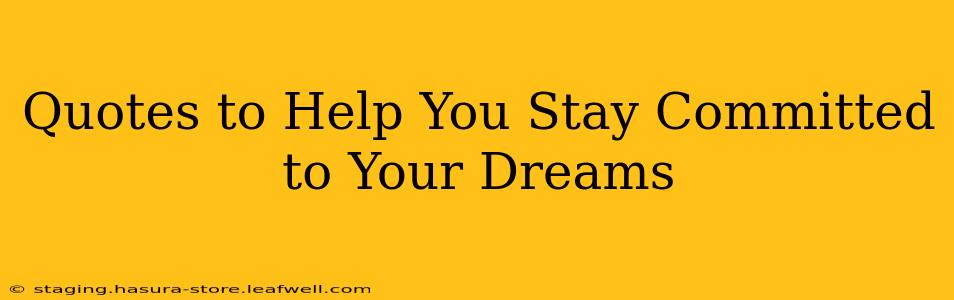 Quotes to Help You Stay Committed to Your Dreams