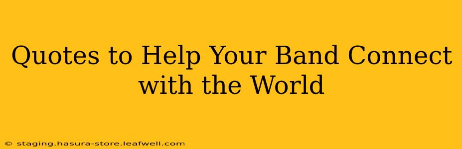 Quotes to Help Your Band Connect with the World