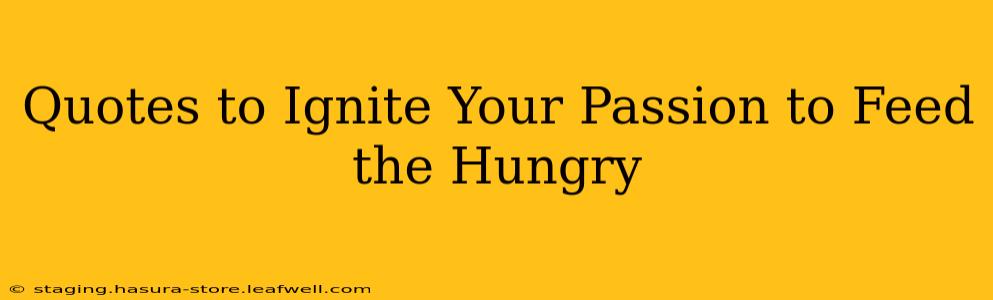 Quotes to Ignite Your Passion to Feed the Hungry