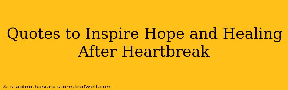 Quotes to Inspire Hope and Healing After Heartbreak