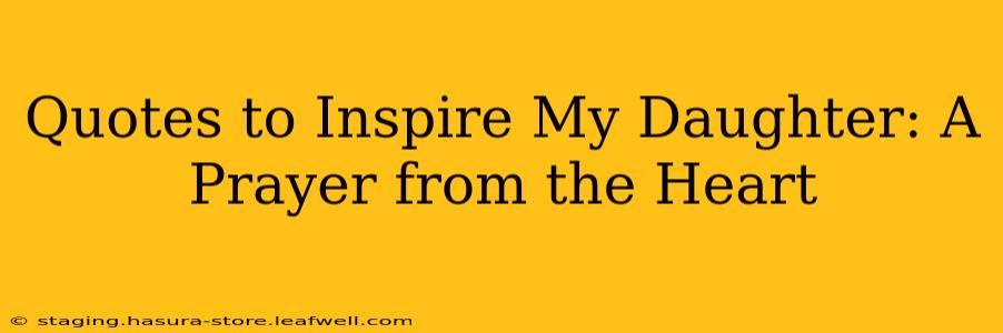 Quotes to Inspire My Daughter: A Prayer from the Heart