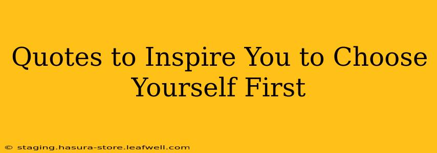 Quotes to Inspire You to Choose Yourself First