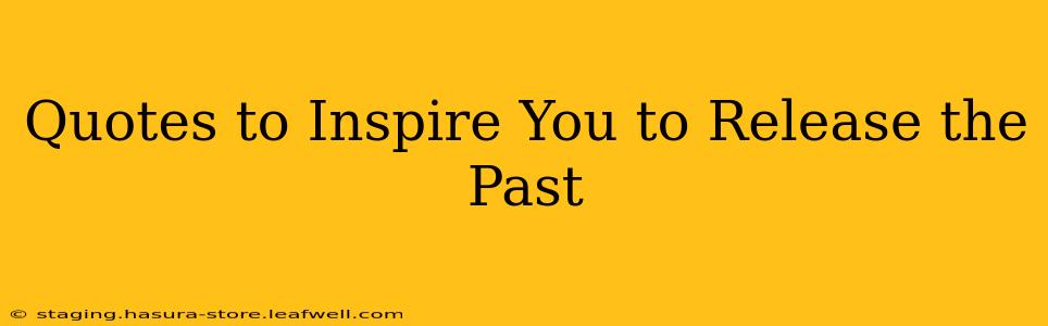 Quotes to Inspire You to Release the Past