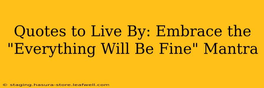 Quotes to Live By: Embrace the "Everything Will Be Fine" Mantra