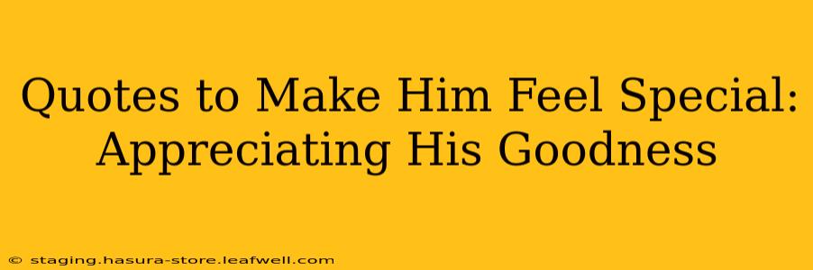 Quotes to Make Him Feel Special: Appreciating His Goodness