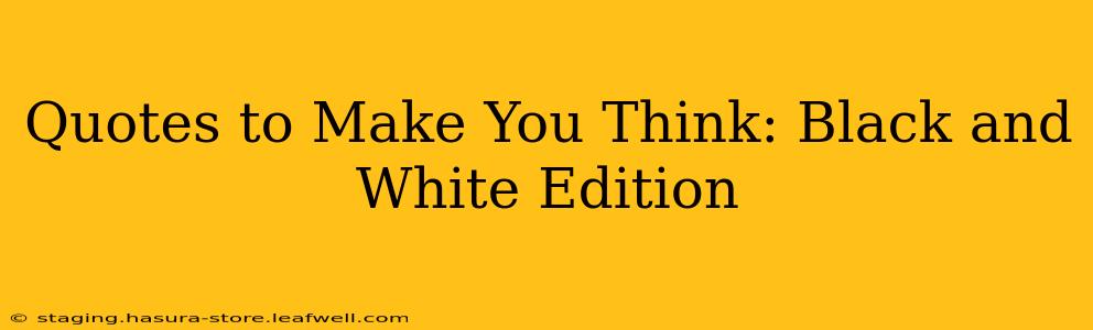 Quotes to Make You Think: Black and White Edition