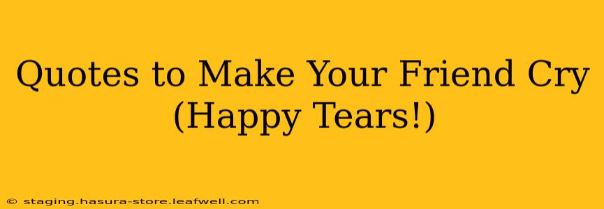 Quotes to Make Your Friend Cry (Happy Tears!)
