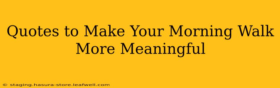 Quotes to Make Your Morning Walk More Meaningful