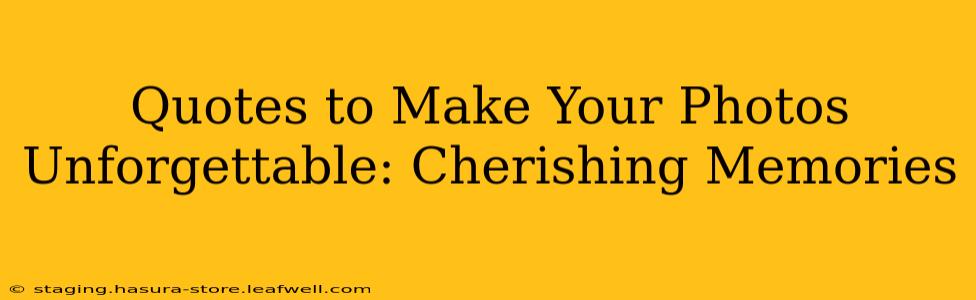 Quotes to Make Your Photos Unforgettable: Cherishing Memories
