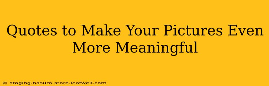 Quotes to Make Your Pictures Even More Meaningful
