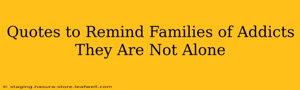 Quotes to Remind Families of Addicts They Are Not Alone