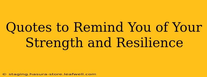 Quotes to Remind You of Your Strength and Resilience