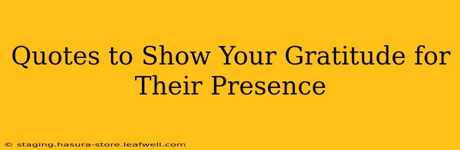 Quotes to Show Your Gratitude for Their Presence
