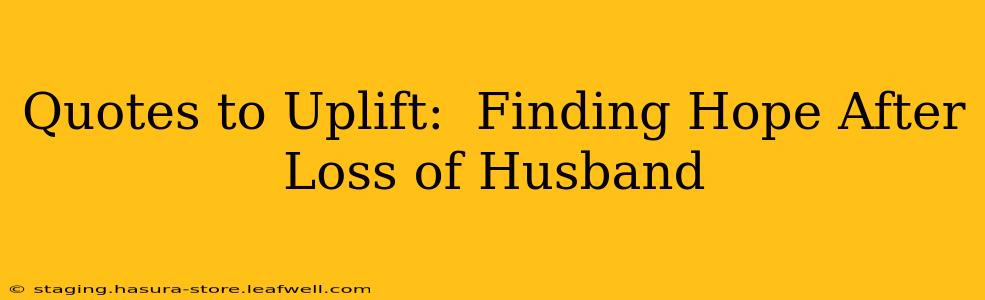 Quotes to Uplift:  Finding Hope After Loss of Husband
