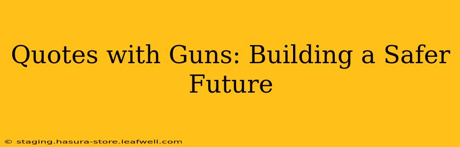 Quotes with Guns: Building a Safer Future