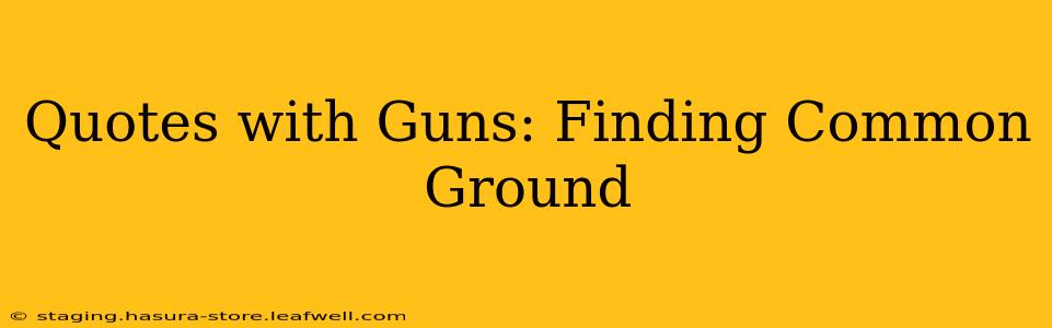 Quotes with Guns: Finding Common Ground