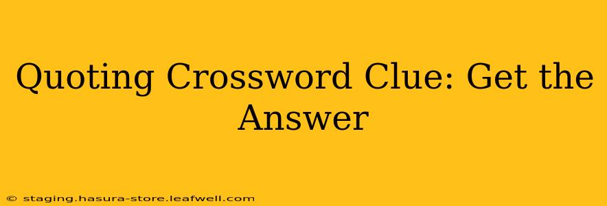 Quoting Crossword Clue: Get the Answer