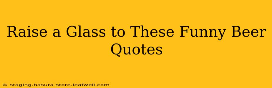 Raise a Glass to These Funny Beer Quotes
