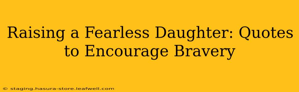 Raising a Fearless Daughter: Quotes to Encourage Bravery
