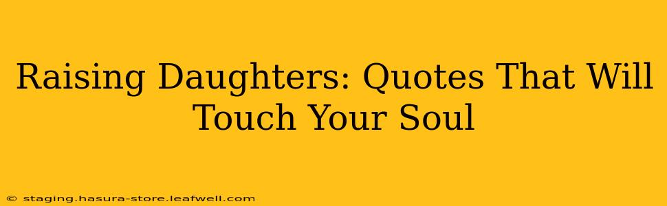 Raising Daughters: Quotes That Will Touch Your Soul