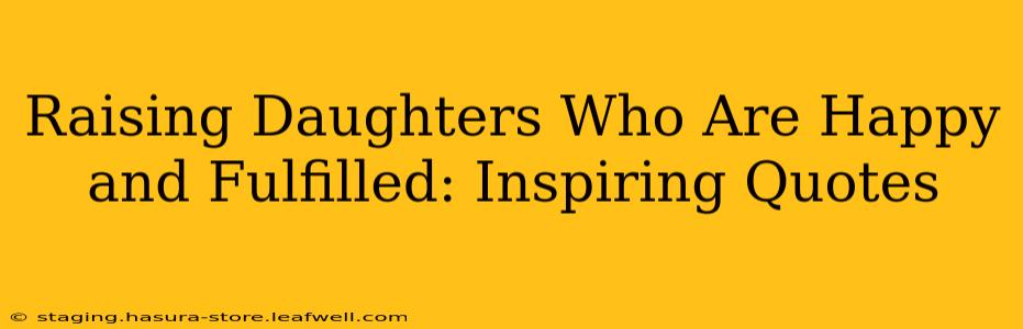 Raising Daughters Who Are Happy and Fulfilled: Inspiring Quotes