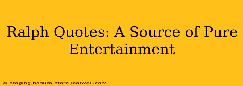 Ralph Quotes: A Source of Pure Entertainment