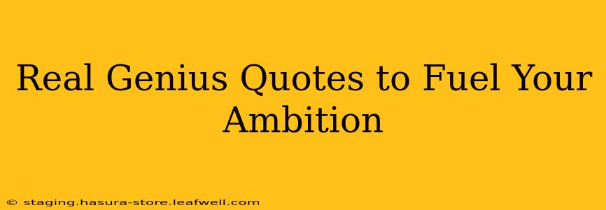 Real Genius Quotes to Fuel Your Ambition
