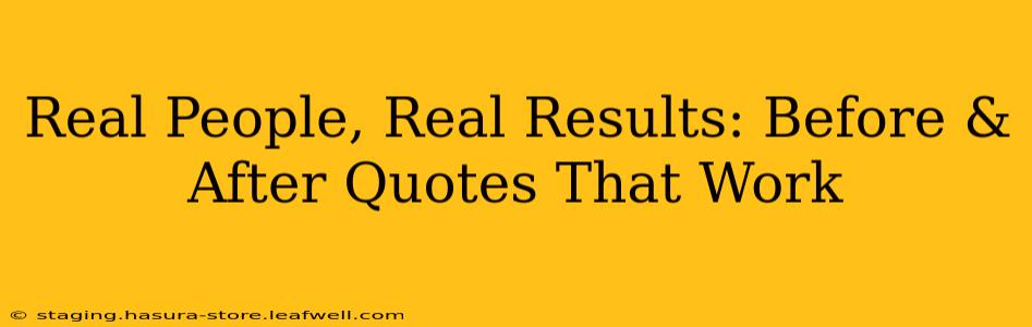Real People, Real Results: Before & After Quotes That Work