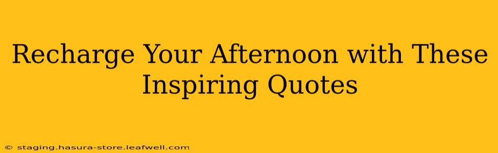Recharge Your Afternoon with These Inspiring Quotes
