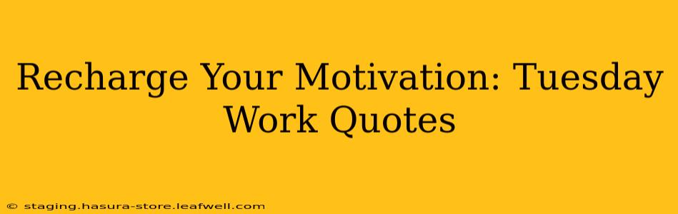 Recharge Your Motivation: Tuesday Work Quotes