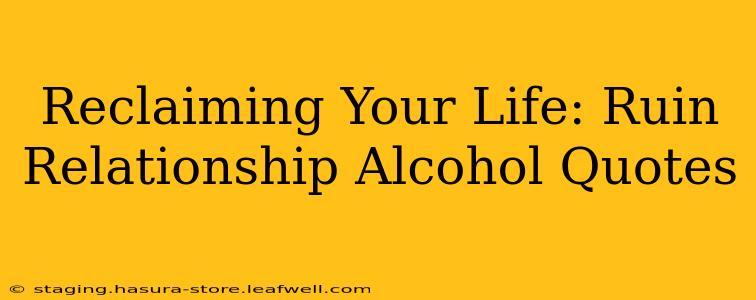 Reclaiming Your Life: Ruin Relationship Alcohol Quotes