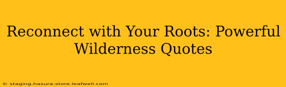 Reconnect with Your Roots: Powerful Wilderness Quotes