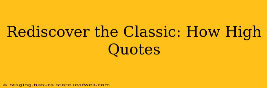 Rediscover the Classic: How High Quotes