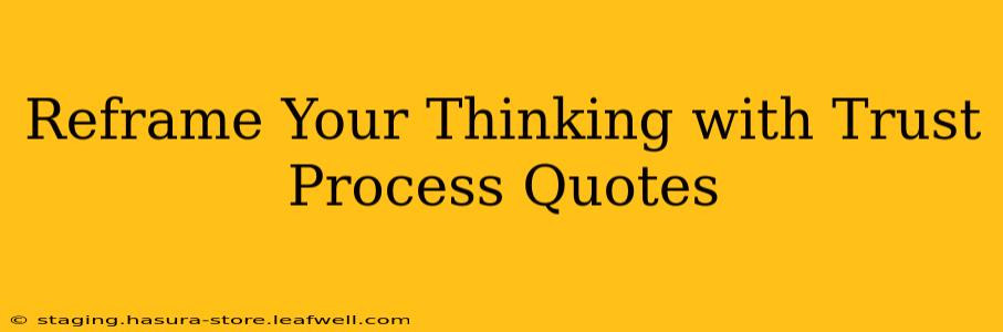 Reframe Your Thinking with Trust Process Quotes
