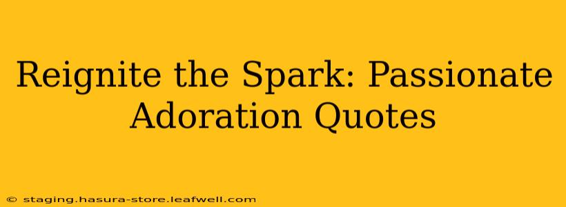 Reignite the Spark: Passionate Adoration Quotes