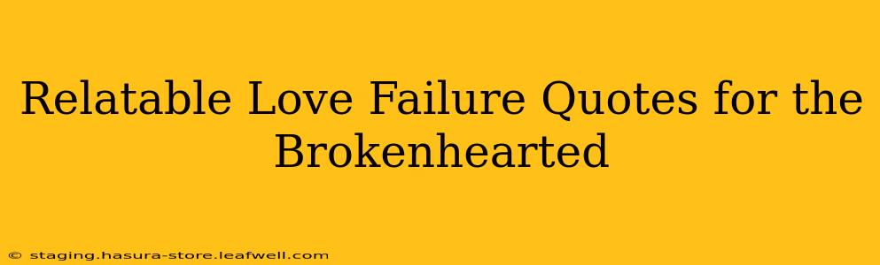 Relatable Love Failure Quotes for the Brokenhearted