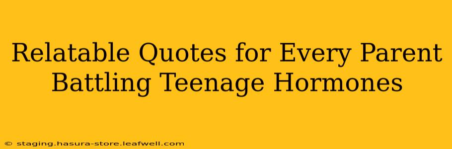 Relatable Quotes for Every Parent Battling Teenage Hormones