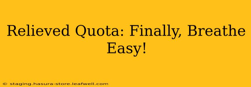 Relieved Quota: Finally, Breathe Easy!