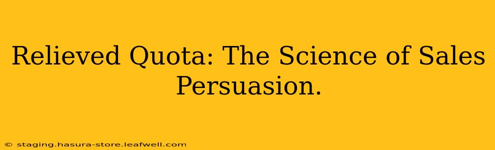 Relieved Quota: The Science of Sales Persuasion.