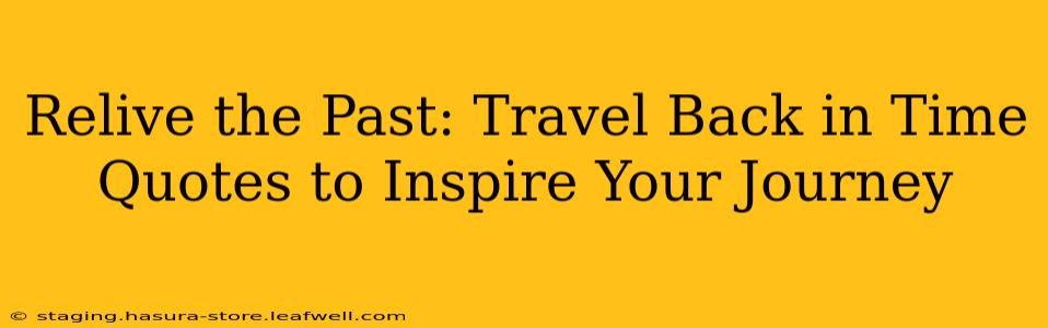 Relive the Past: Travel Back in Time Quotes to Inspire Your Journey