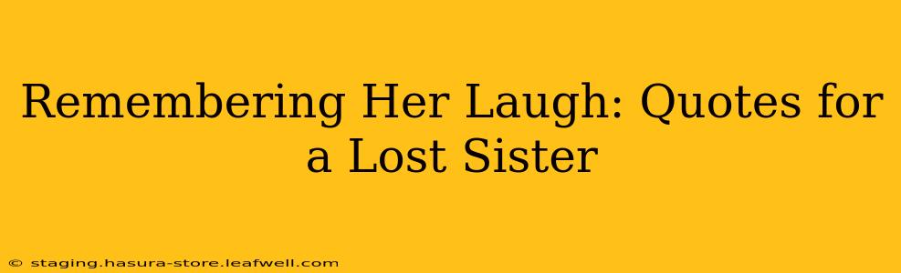 Remembering Her Laugh: Quotes for a Lost Sister