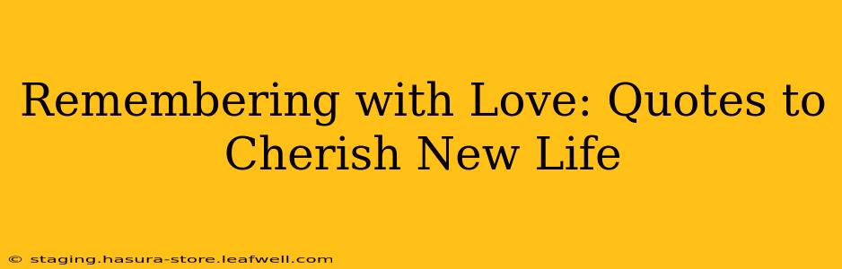 Remembering with Love: Quotes to Cherish New Life