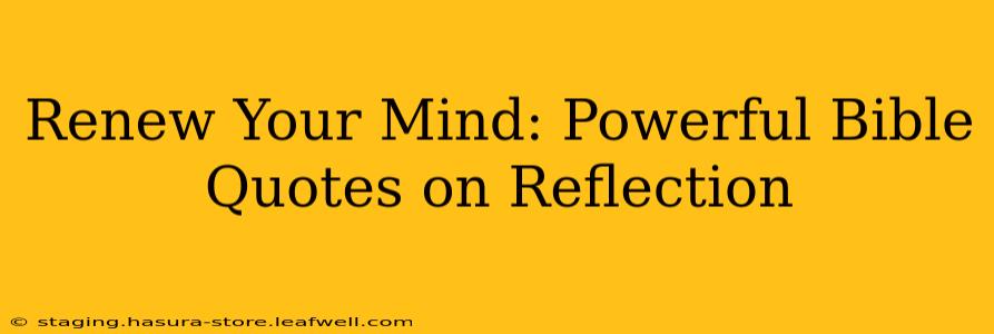 Renew Your Mind: Powerful Bible Quotes on Reflection