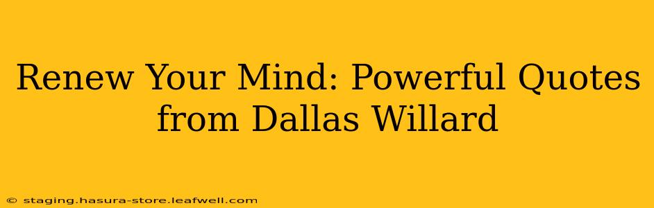 Renew Your Mind: Powerful Quotes from Dallas Willard
