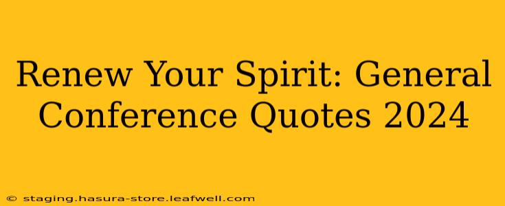 Renew Your Spirit: General Conference Quotes 2024