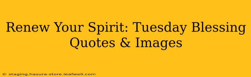 Renew Your Spirit: Tuesday Blessing Quotes & Images
