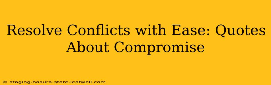 Resolve Conflicts with Ease: Quotes About Compromise