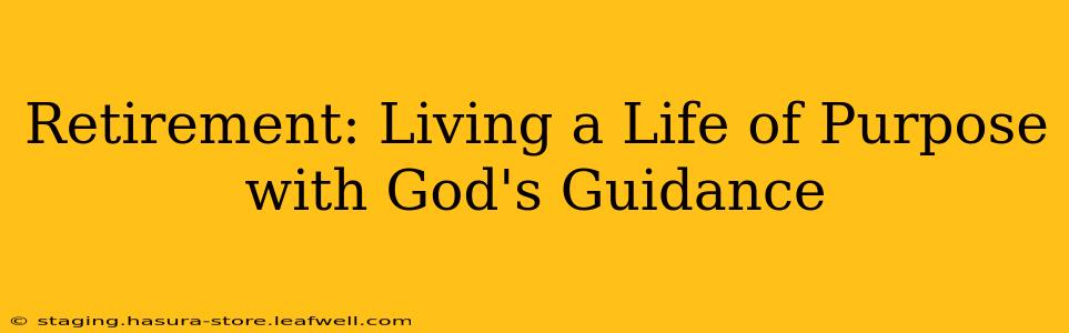 Retirement: Living a Life of Purpose with God's Guidance
