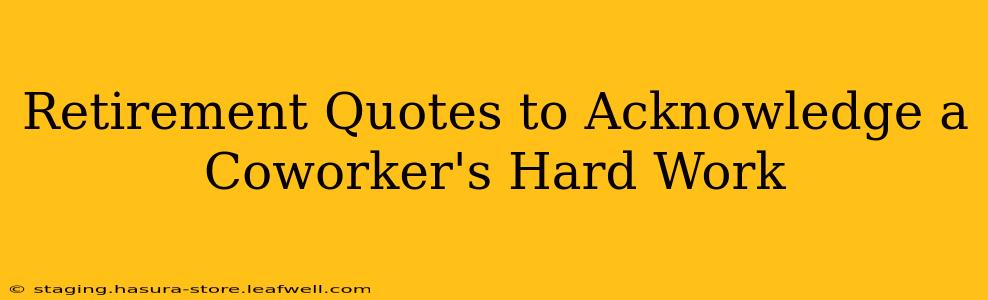 Retirement Quotes to Acknowledge a Coworker's Hard Work
